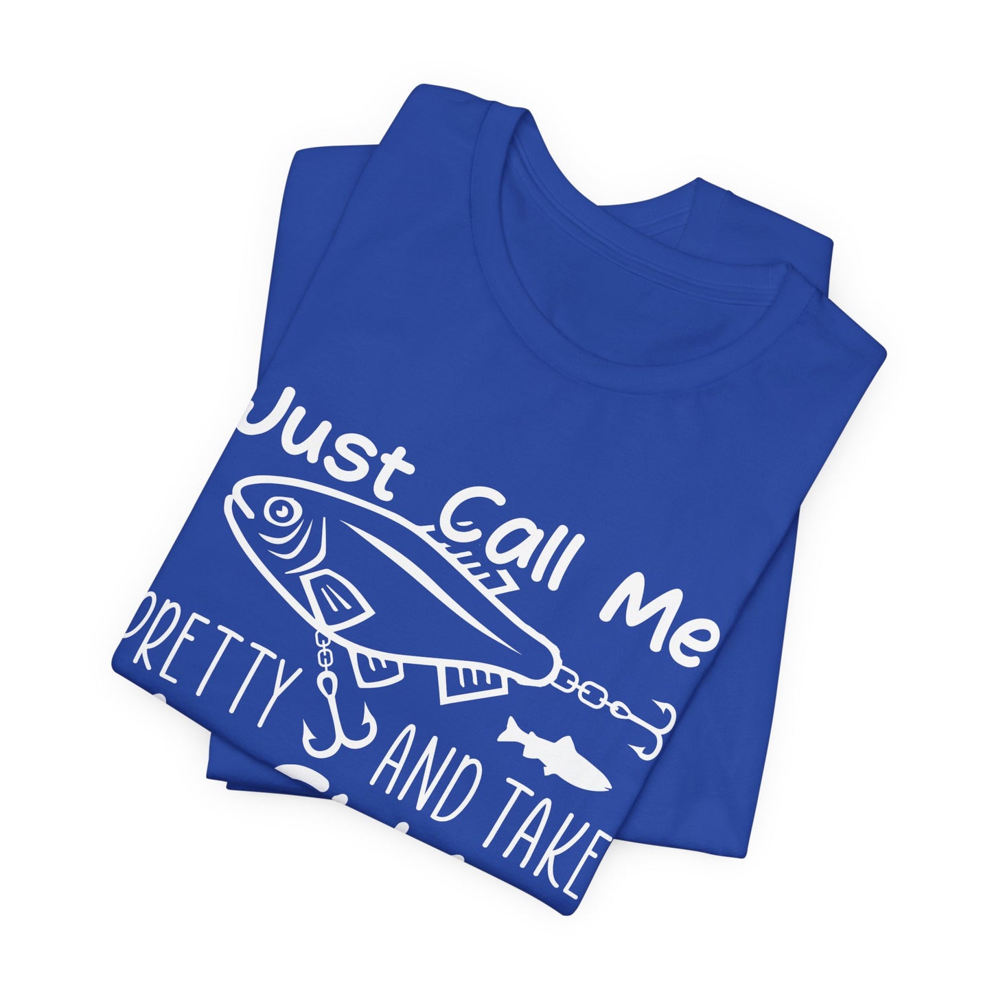 Just Call Me Pretty and Take Me Fishing - Unisex Jersey Short Sleeve Tee - 14139