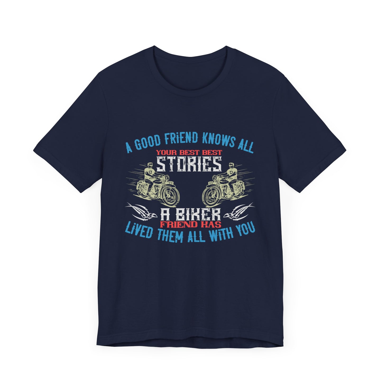 A Good Friend Knows All Your Best Stories, A Biker Friend Has Lived Them All With You - Unisex Jersey Short Sleeve Tee - 13679