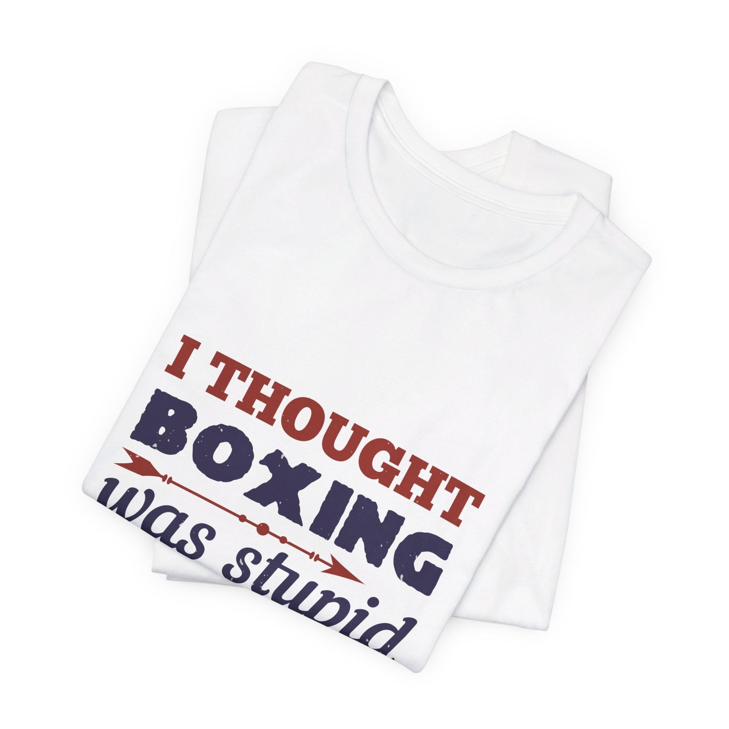 I Thought Boxing Was Stupid - Unisex Jersey Short Sleeve Tee