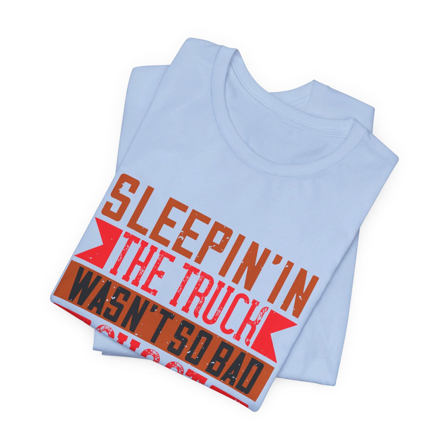 Sleepin’ in the Truck Wasn’t So Bad  - Unisex Jersey Short Sleeve Tee