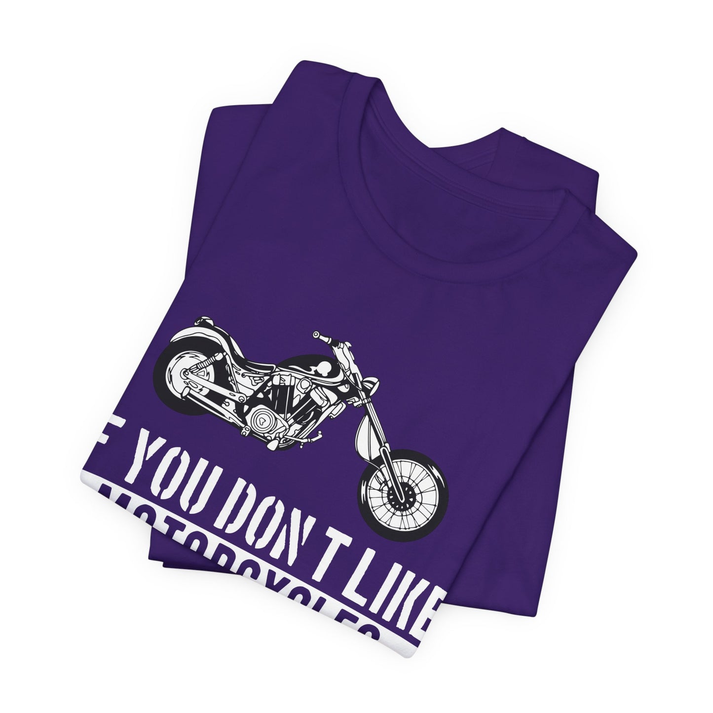 If You Don't Like Motorcycles, Then You Probably Won't Like Me and I'm Okay with That - Unisex Jersey Short Sleeve Tee - 13453