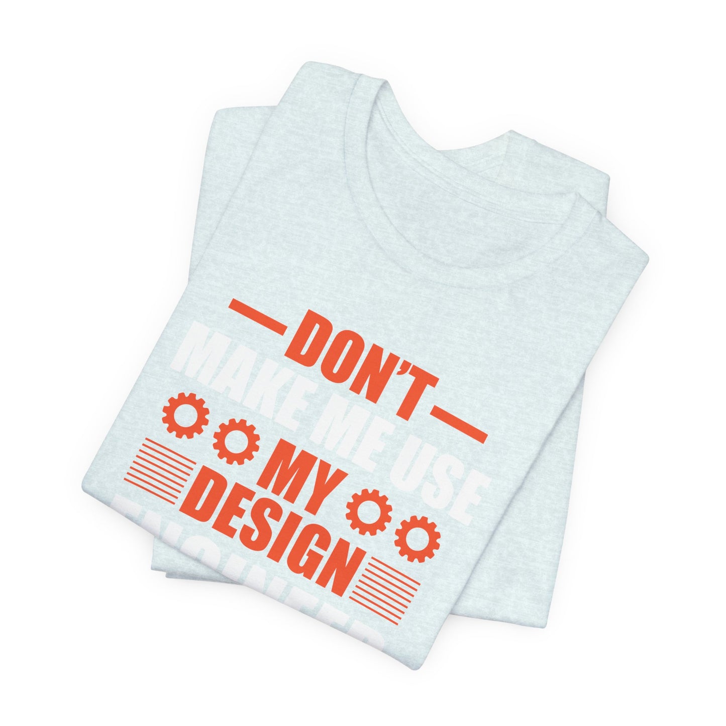 Don't Make Me Use My Design Engineer Voice - Unisex Jersey Short Sleeve Tee