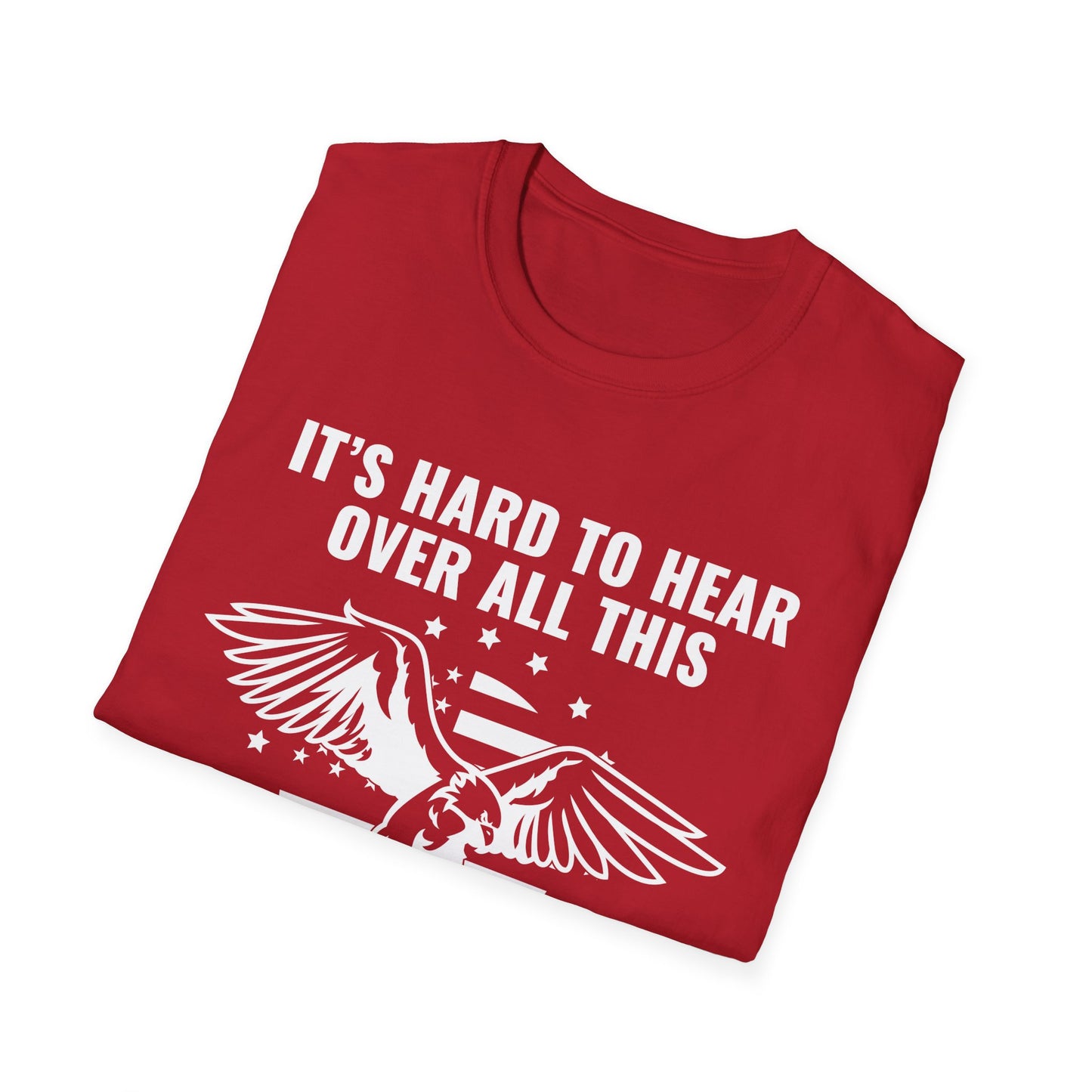 "It's Hard to Hear Over All This - Freedom" Unisex T-Shirt, Casual Graphic Tee, Gift for Veterans, Patriotic Apparel, Everyday Wear, Fourth of July - 13657