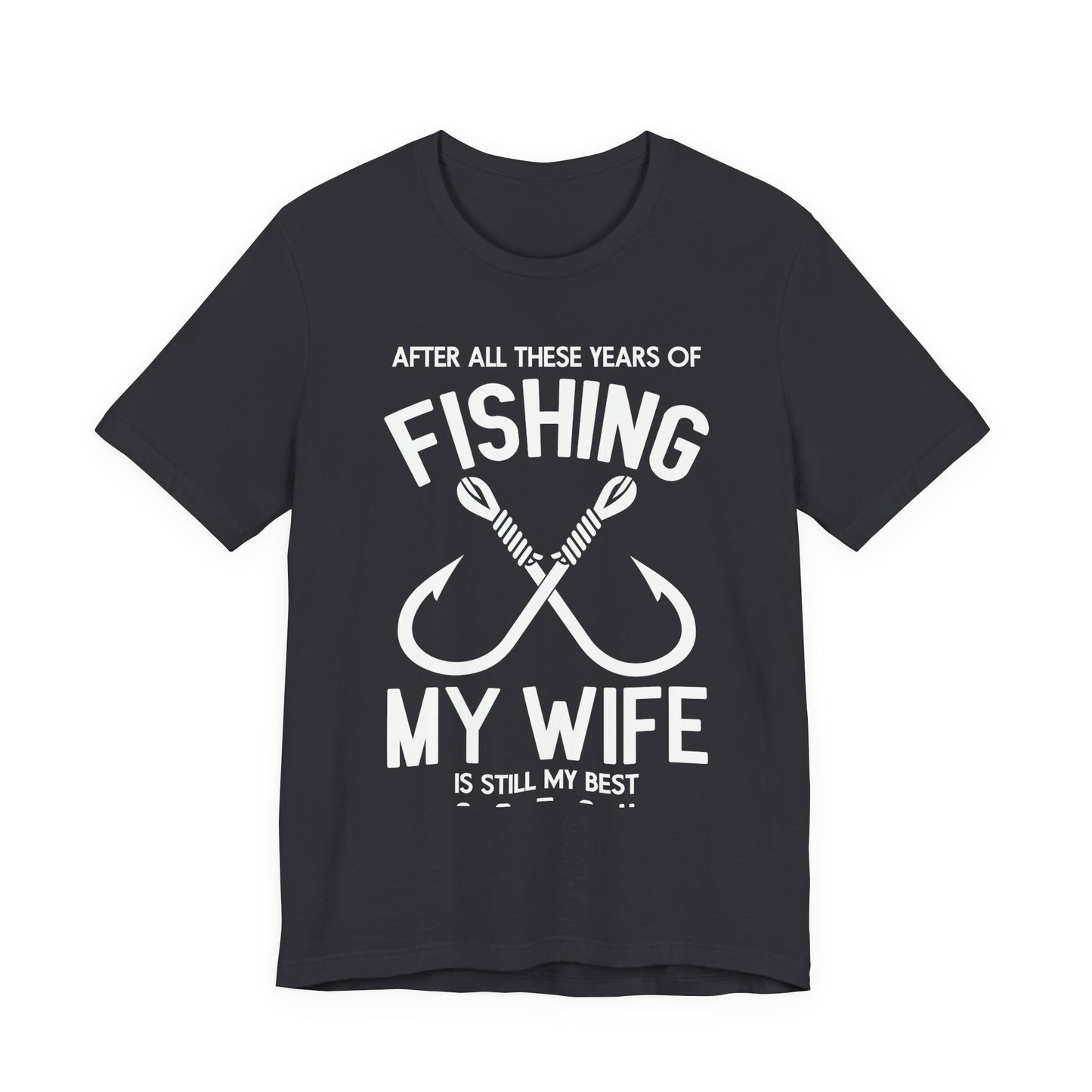 After All These Years Of Fishing, My Wife Is Still My Best Catch - Unisex Jersey Short Sleeve Tee - 14016