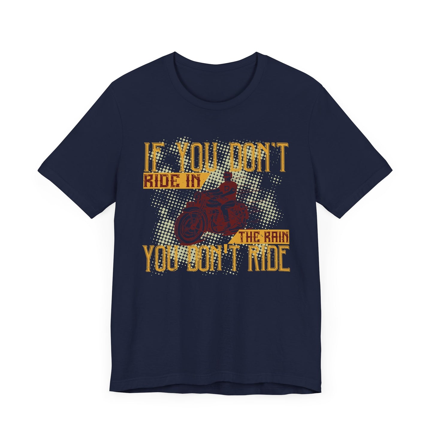 If You Don’t Ride in the Rain, You Don’t Ride - Unisex Jersey Short Sleeve Tee - 13750