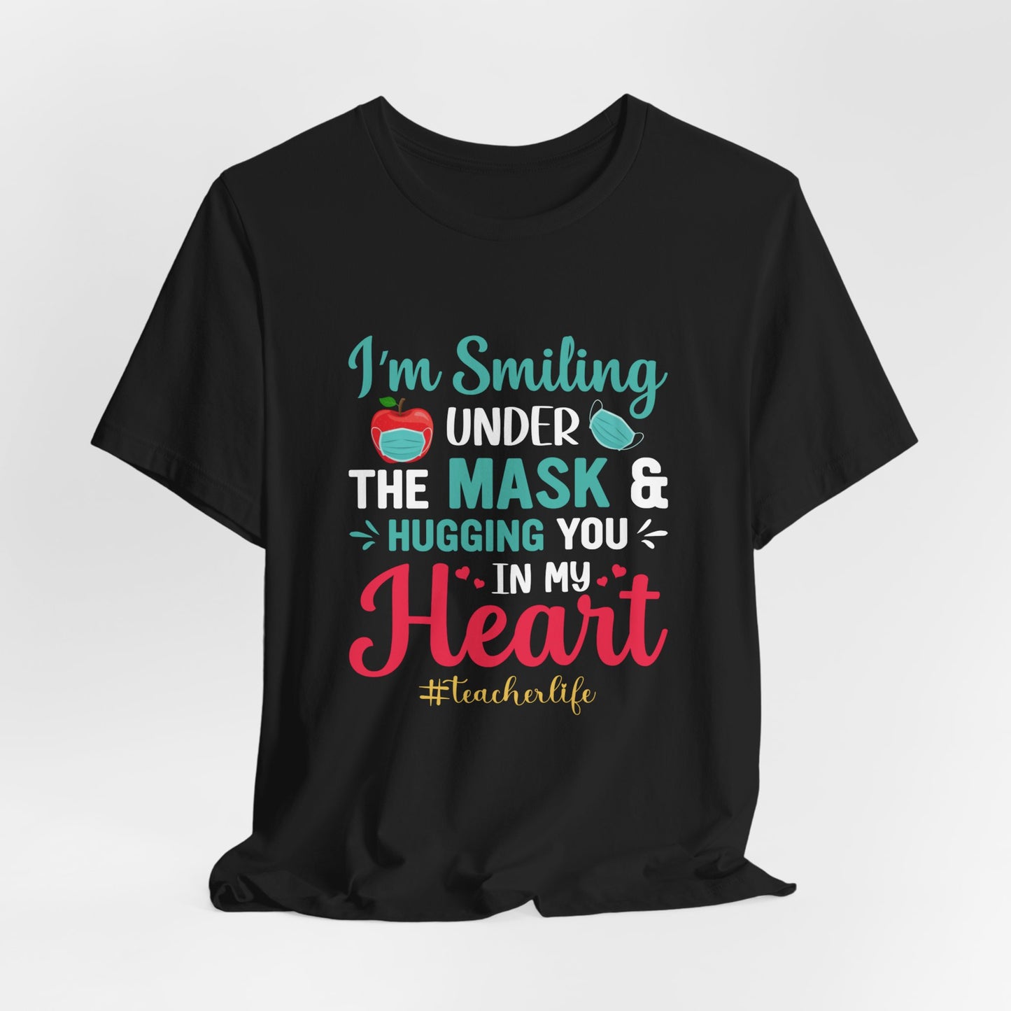 Teacher: I'm Smiling Under The Mask & Hugging You In My Heart - Unisex Jersey Short Sleeve Tee