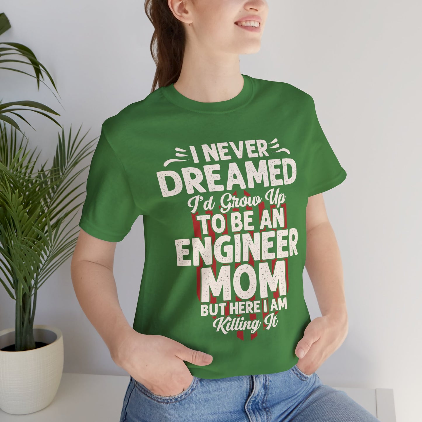 Engineer: I Never Dreamed I'd Grow Up To Be An Engineer Mom But I'm  Killing It  - Unisex Jersey Short Sleeve Tee - 13628