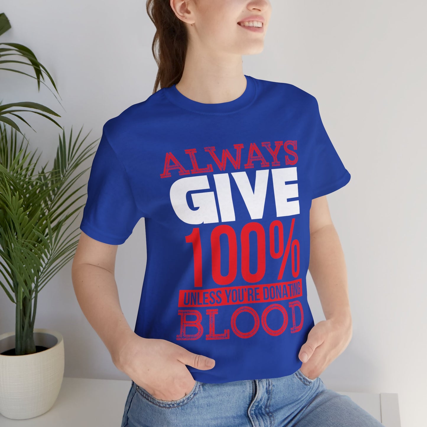 Motivational: Always Give 100% Unless You're Donating Blood - Unisex Jersey Short Sleeve Tee