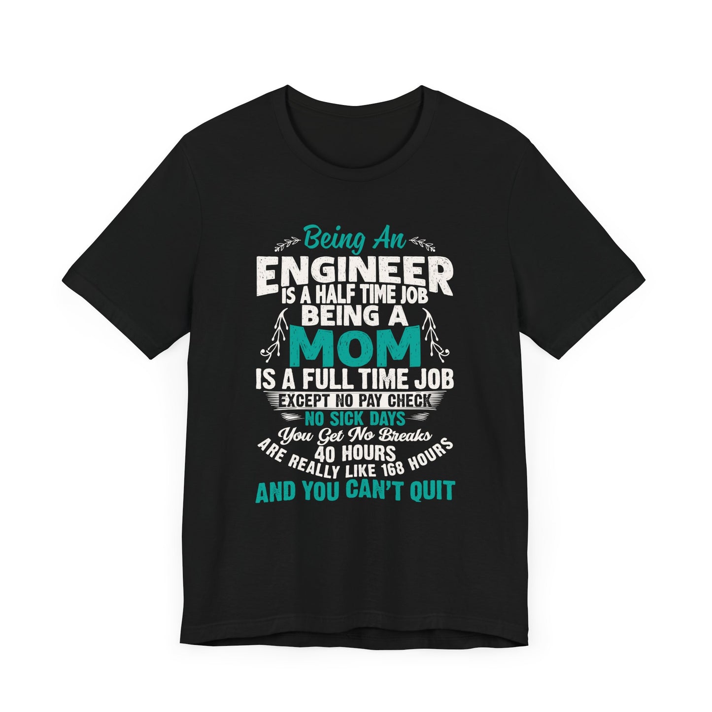 Engineer: Being An Engineer Is A Half Time Job, Being A Mom Is A Full Time Job Except No Pay Check - Unisex Jersey Short Sleeve Tee