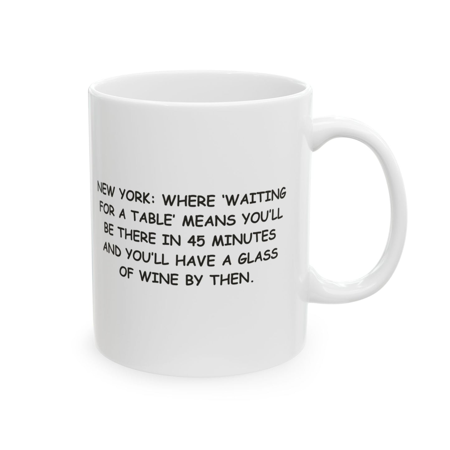 "New York: Where ‘waiting for a table’ means you’ll be there in 45 minutes and you’ll have a glass of wine by then." Ceramic Mug - 12865
