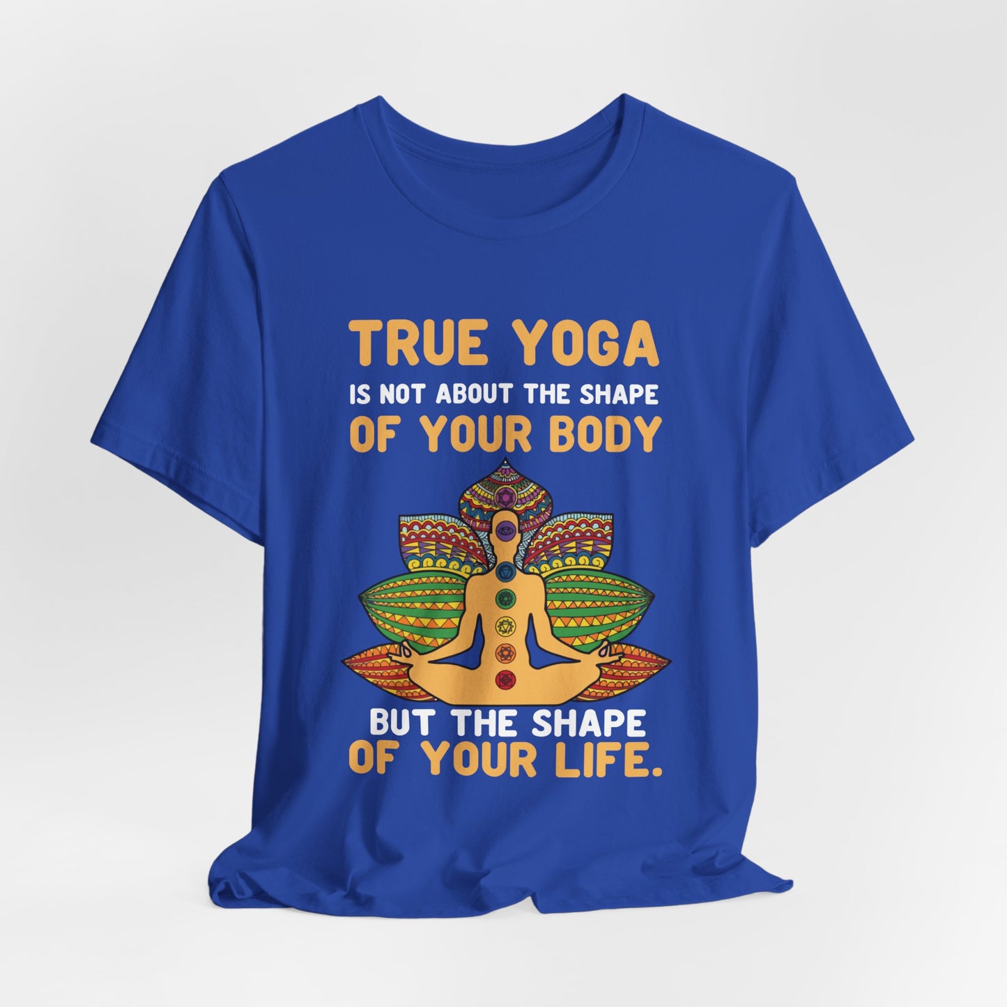 True Yoga Is Not About The Shape Of Your Body But The Shape Of Your Life - Unisex Jersey Short Sleeve Tee