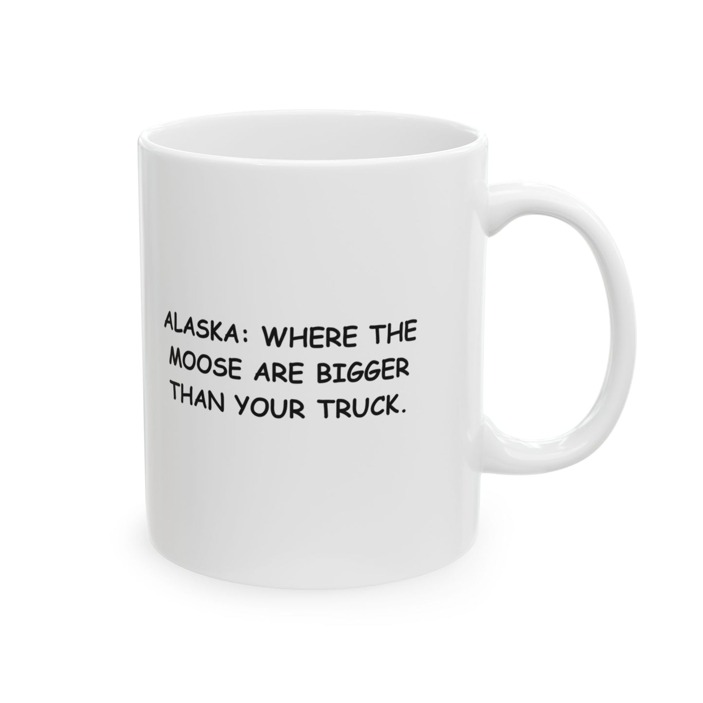 "Alaska: Where the moose are bigger than your truck." Ceramic Mug, 11/15oz - 12975