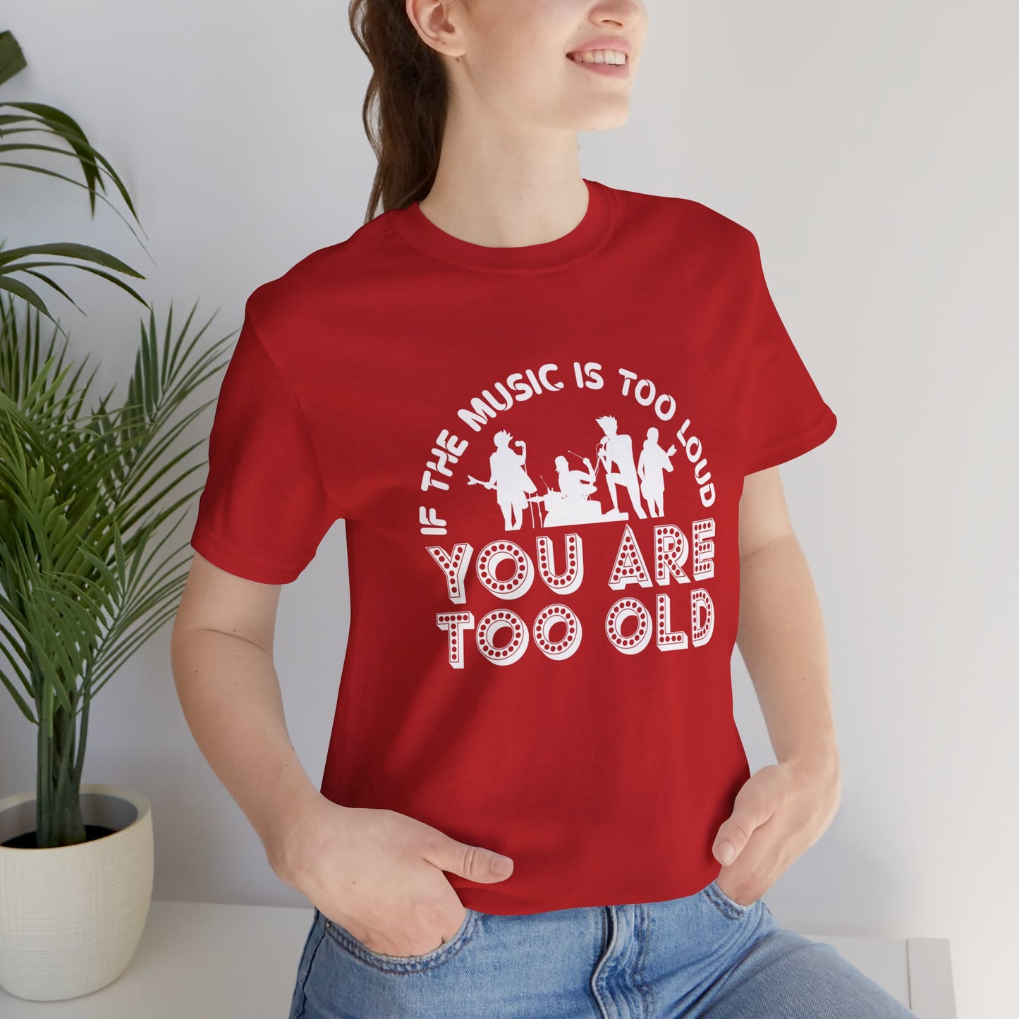 If The Music Is Too Loud, You Are Too Old - Unisex Jersey Short Sleeve Tee