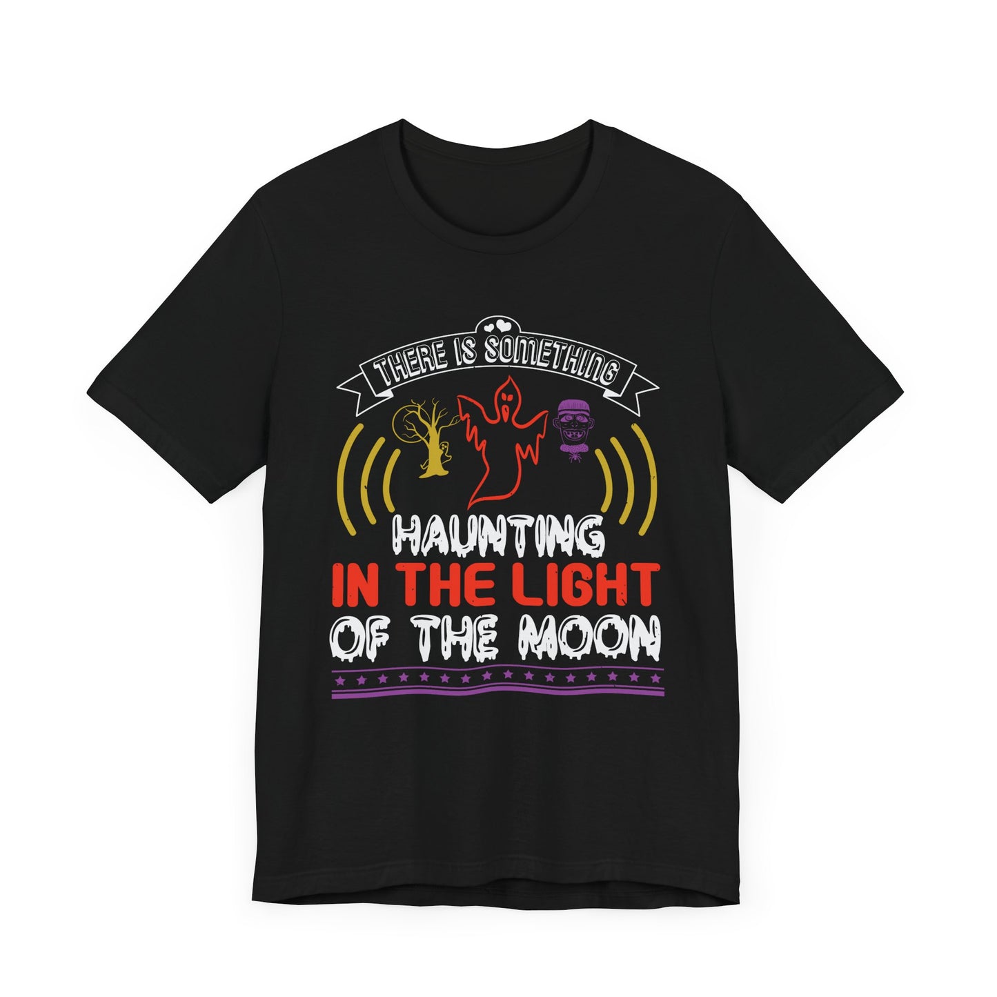 There Is Something Haunting in the Light of the Moon - Unisex Jersey Short Sleeve Tee - 12519