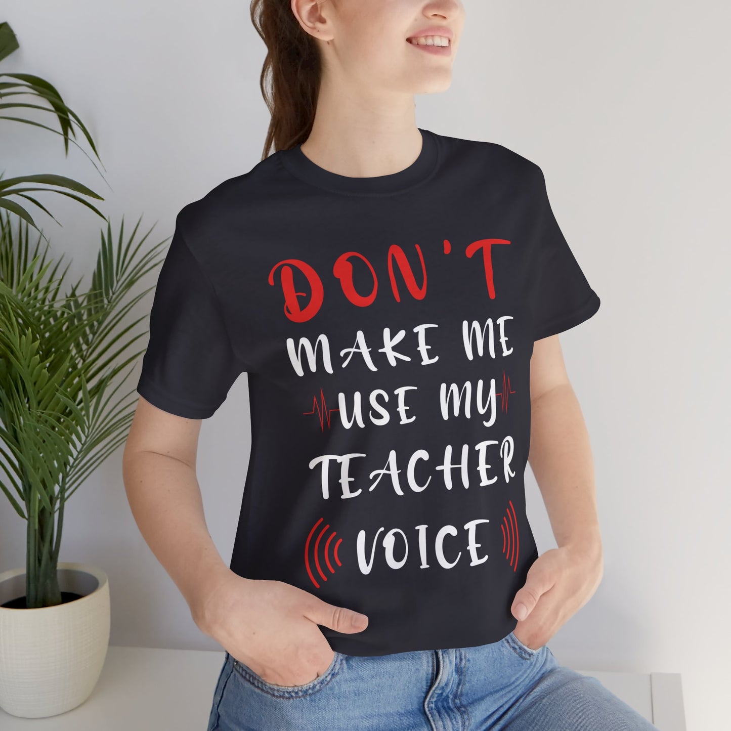 Teacher: Don't Make Me Use My Teacher Voice - Unisex Jersey Short Sleeve Tee