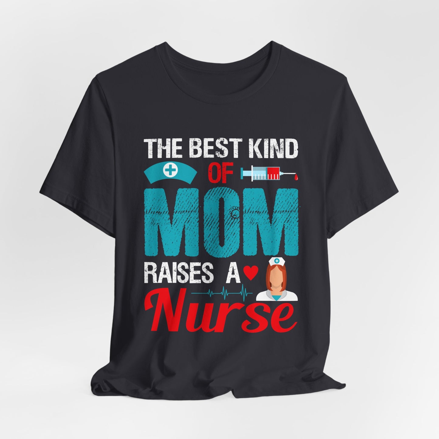 The Best Kind Of Mom Raises A Nurse - Unisex Jersey Short Sleeve Tee - 13334