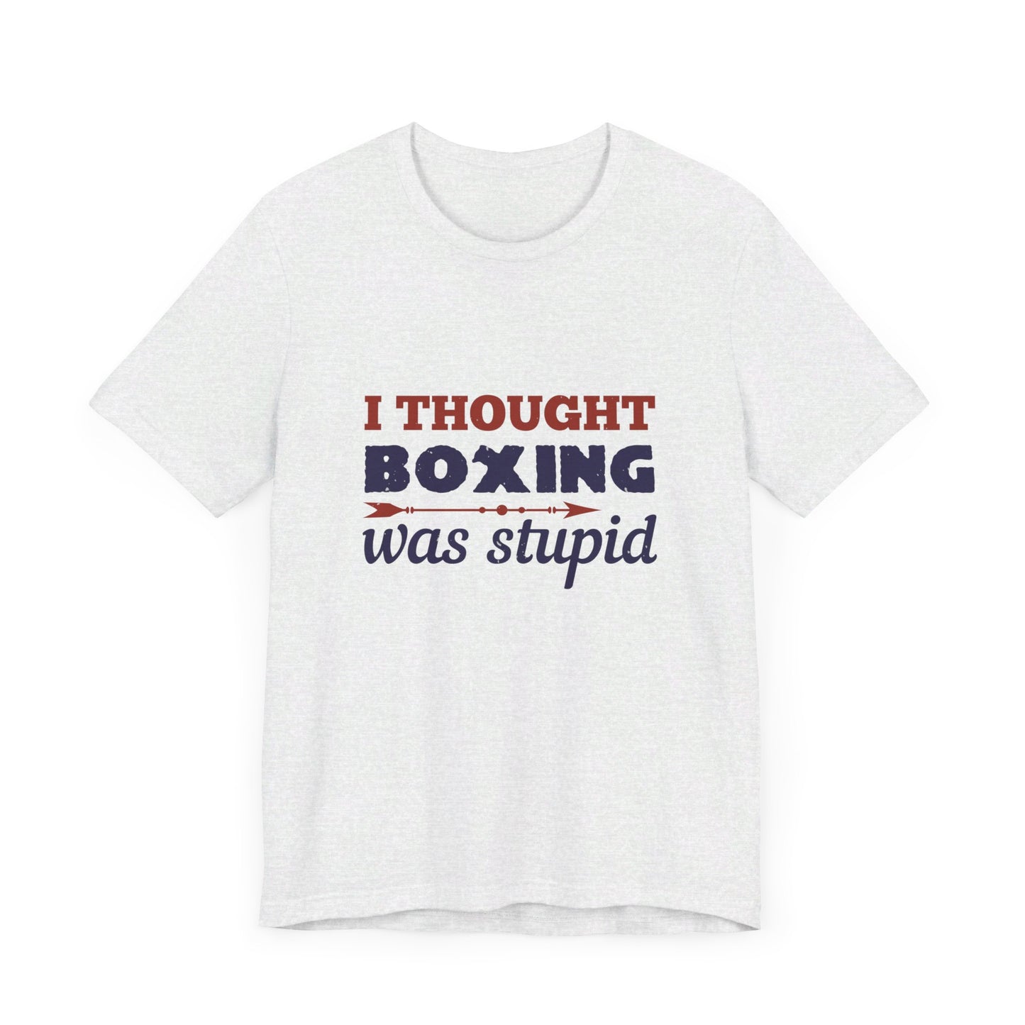 I Thought Boxing Was Stupid - Unisex Jersey Short Sleeve Tee