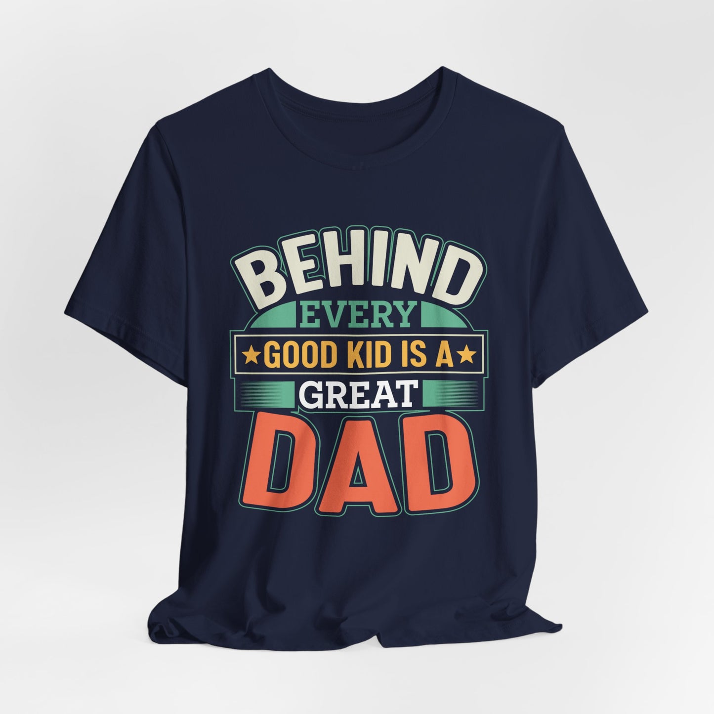 Dad: Behind Every Good Kid Is A Great Dad - Unisex Jersey Short Sleeve Tee