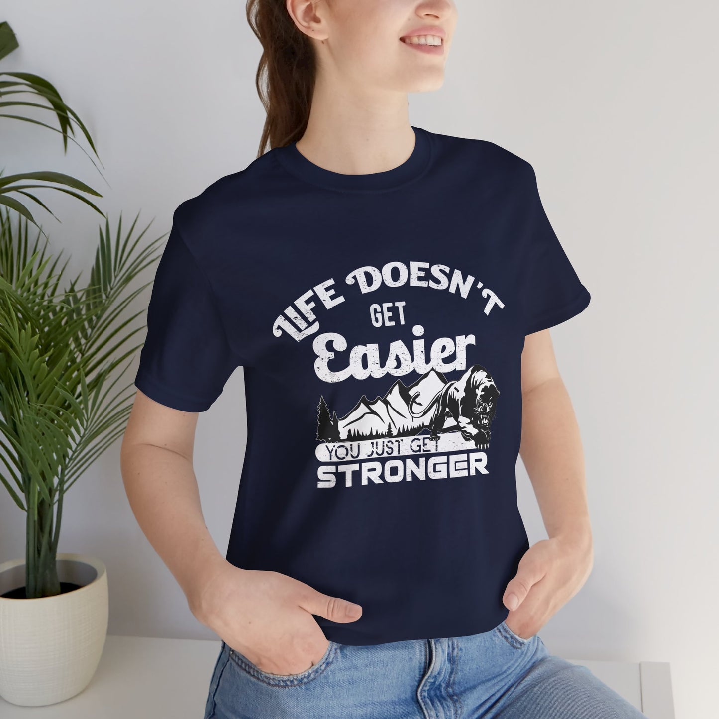 Motivational: Life Doesn't Get Easier, You Just Get Stronger - Unisex Jersey Short Sleeve Tee - 12476