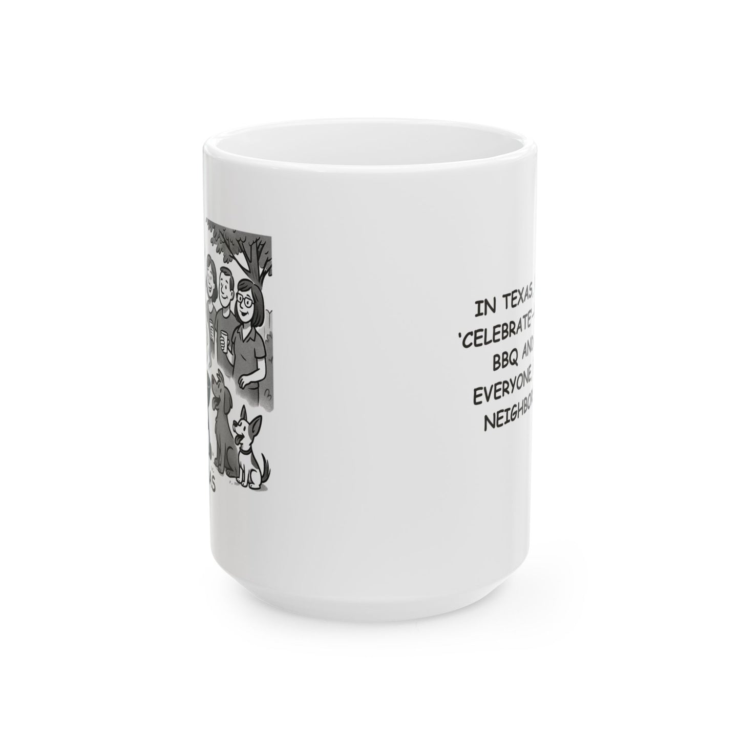 "In Texas, we don’t ‘celebrate’—we host a BBQ and invite everyone, even the neighbors’ dogs." Ceramic Mug - 12748