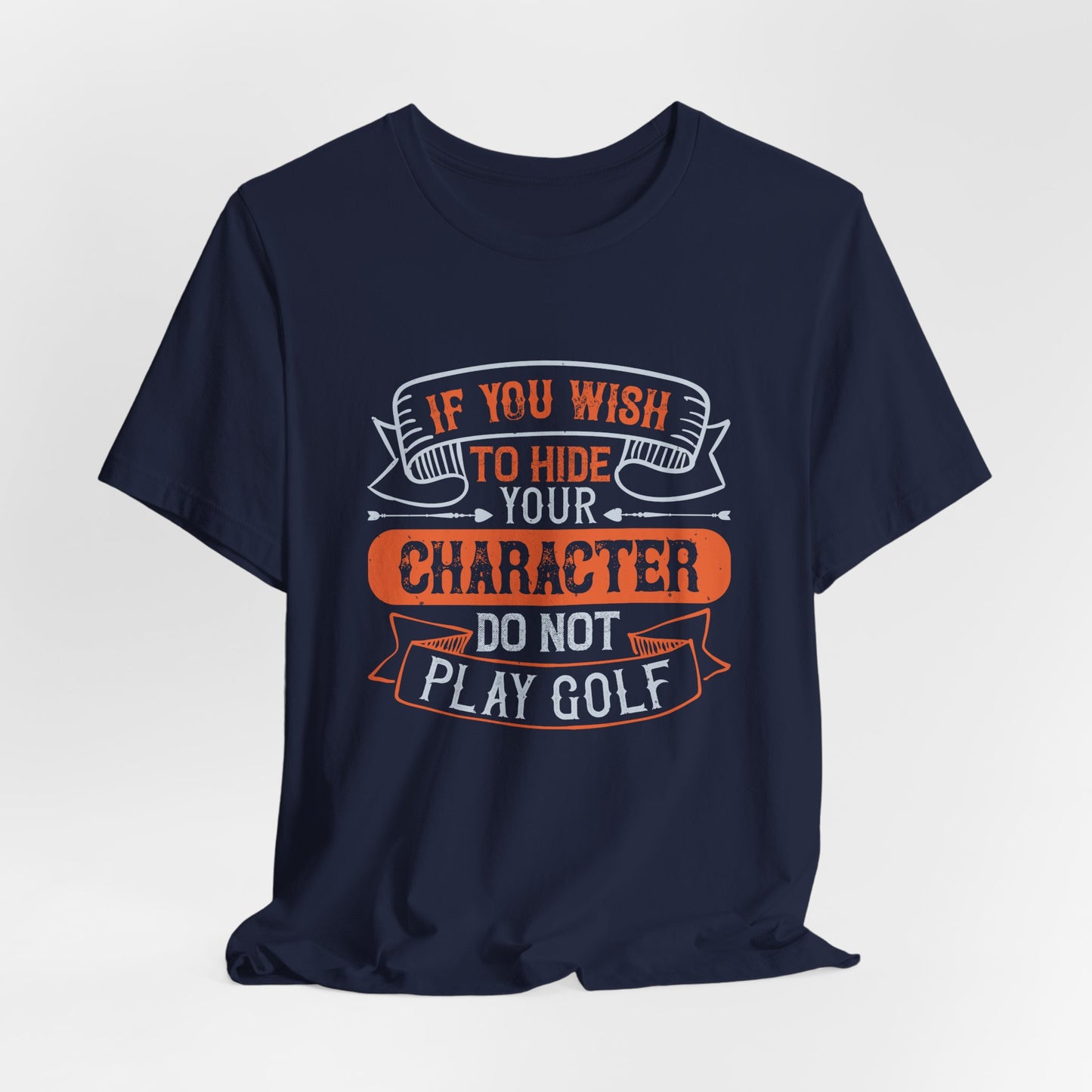 If You Wish to Hide Your Character, Do Not Play Golf - Unisex Jersey Short Sleeve Tee - 12055