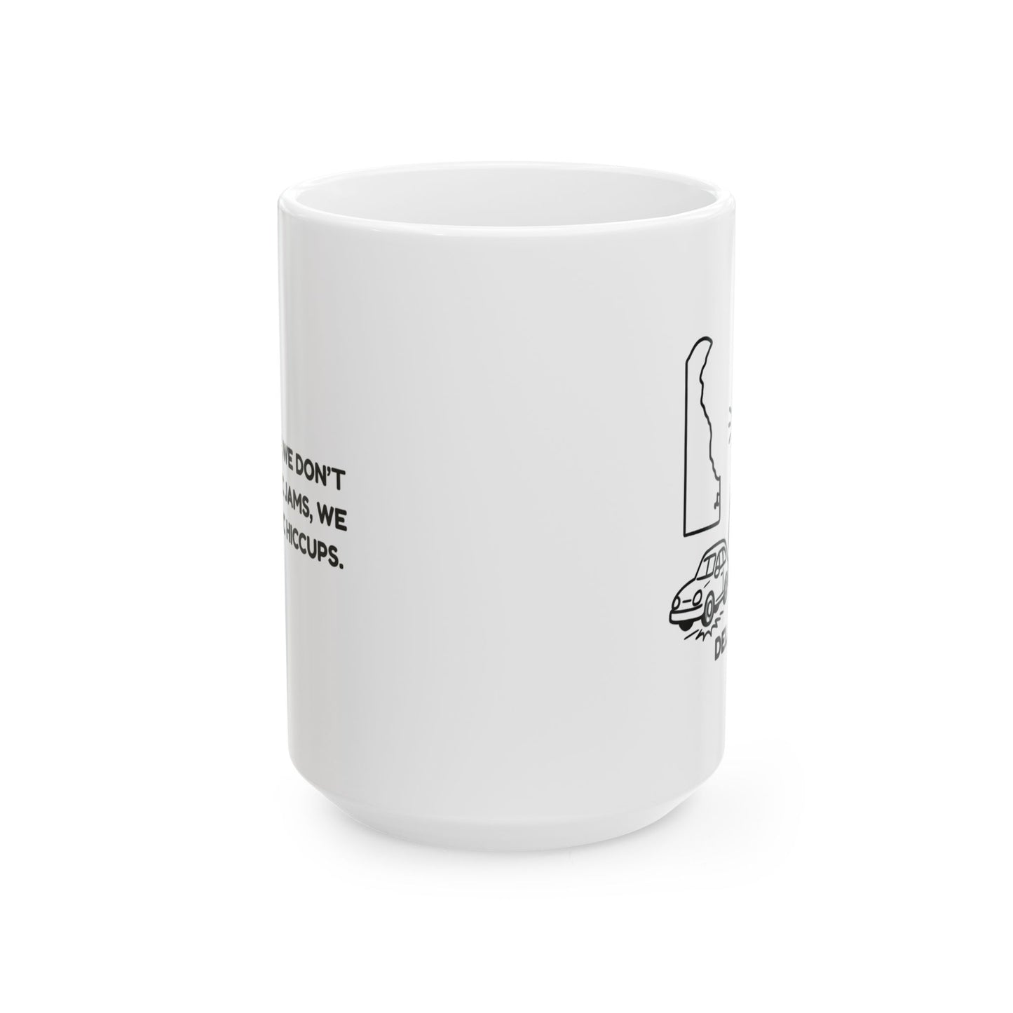 "In Delaware, we don’t have traffic jams, we have traffic hiccups." Ceramic Mug, (11oz, 15oz) - 14112