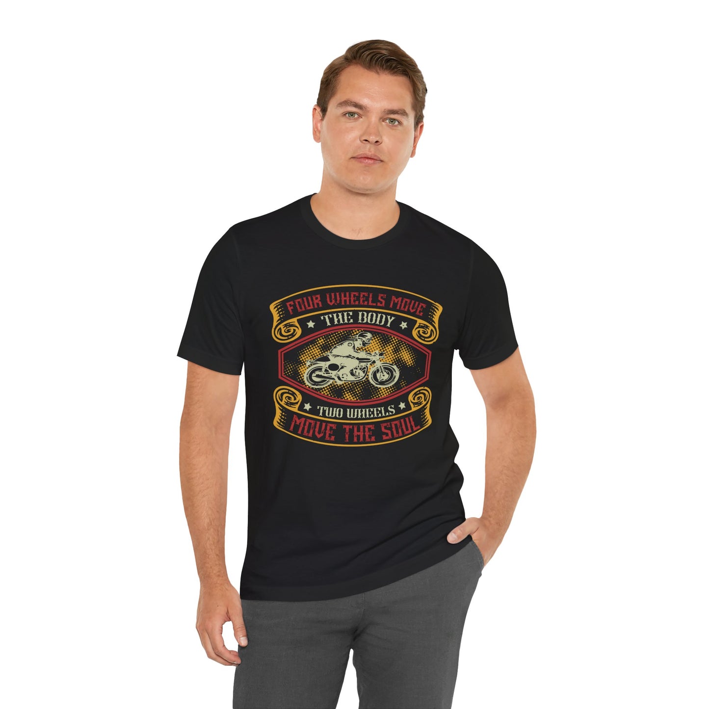 Four Wheels Move the Body, Two Wheels Move the Soul - Unisex Jersey Short Sleeve Tee - 13715