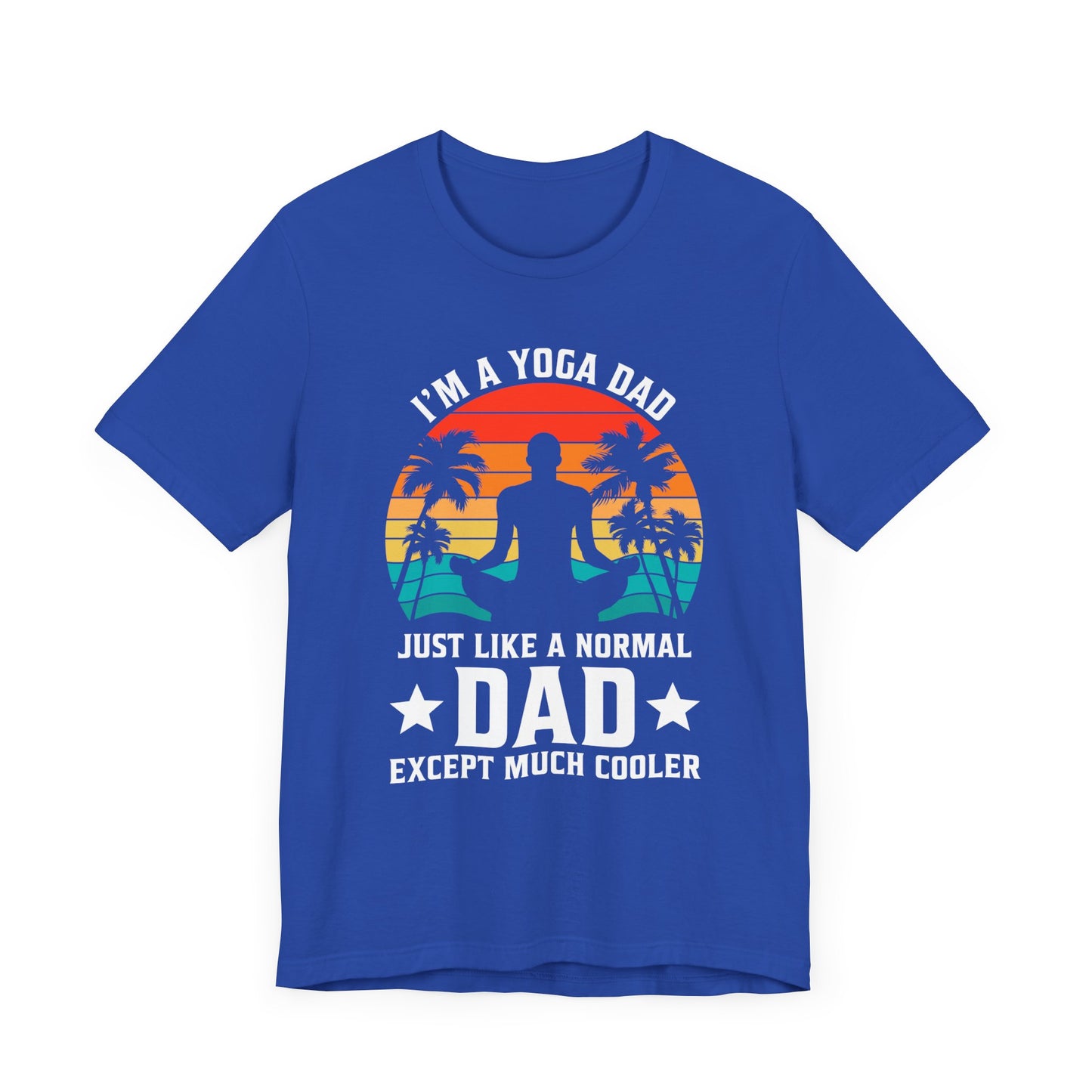 I'm A Yoga Dad, Just Like A normal Dad Except Much Cooler - Unisex Jersey Short Sleeve Tee