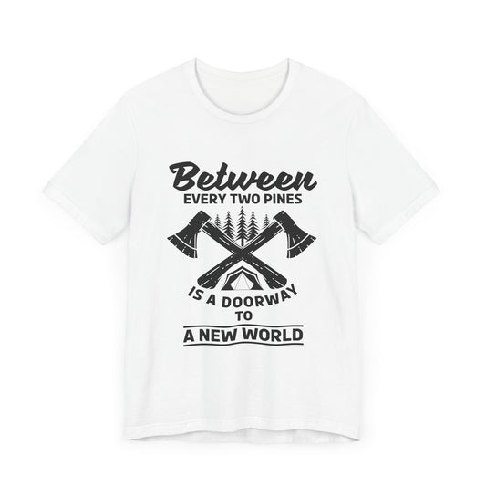Camping: Between Two Pines Is A Doorway To A New World - Unisex Jersey Short Sleeve Tee - 12631