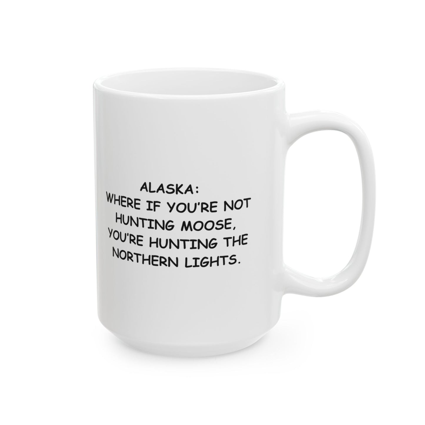 "Alaska: Where if you’re not hunting moose, you’re hunting the Northern Lights." Ceramic Mug - 13015