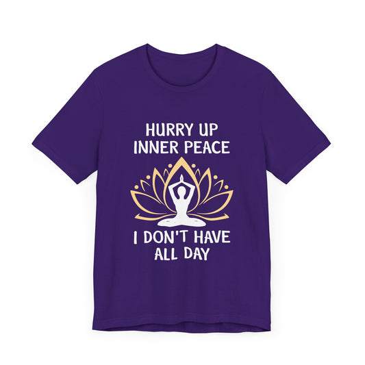 Hurry Up, Inner Peace, I Don't Have All Day - Unisex Jersey Short Sleeve Tee - 12400