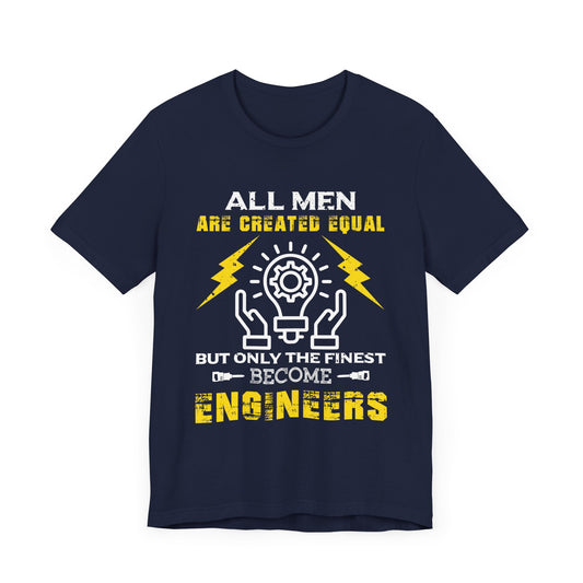 All Men Are Created Equal, But Only The Finest Become Engineers - Unisex Jersey Short Sleeve Tee