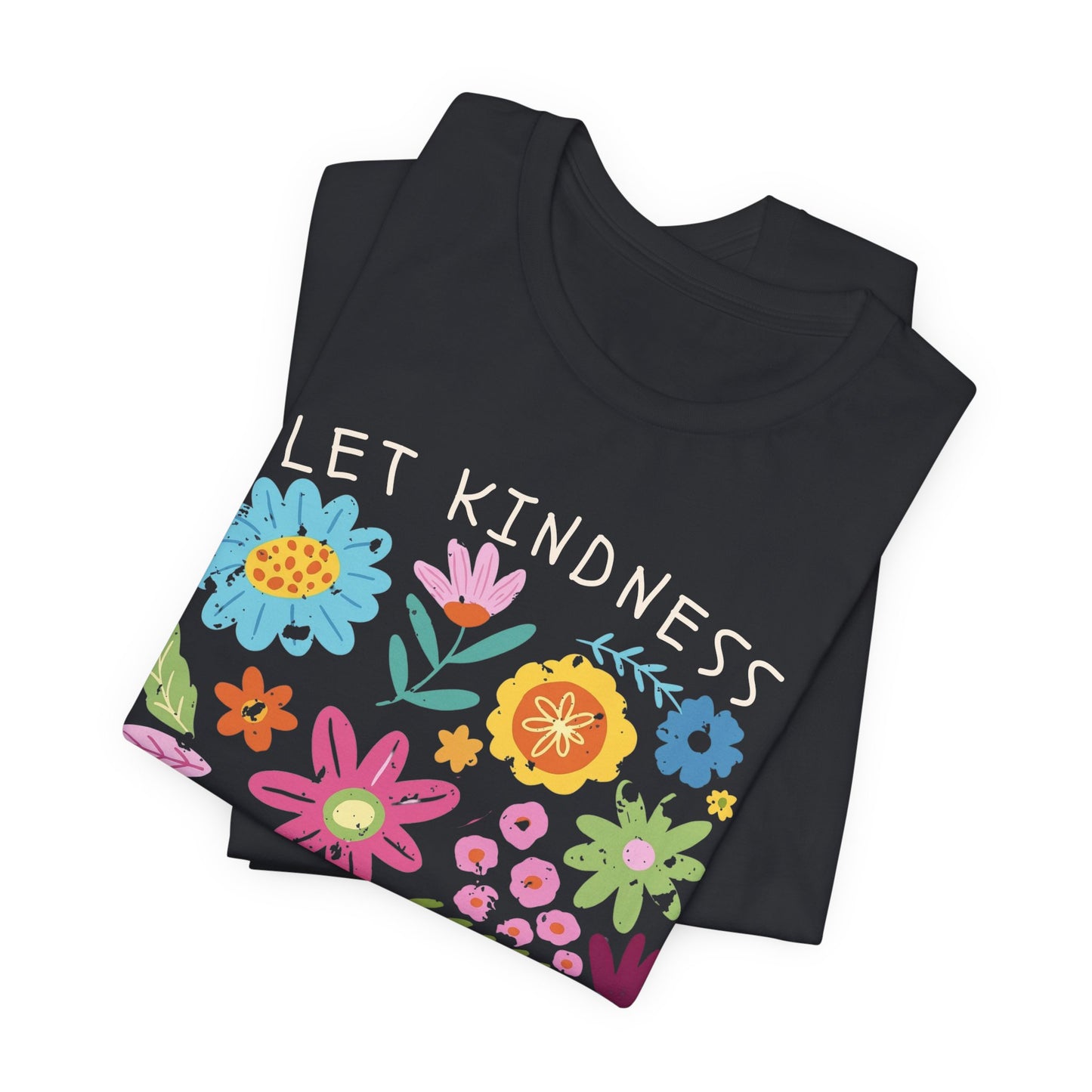 Let Kindness Bloom Floral T-Shirt, Colorful Inspirational Flower Tee  - 14945