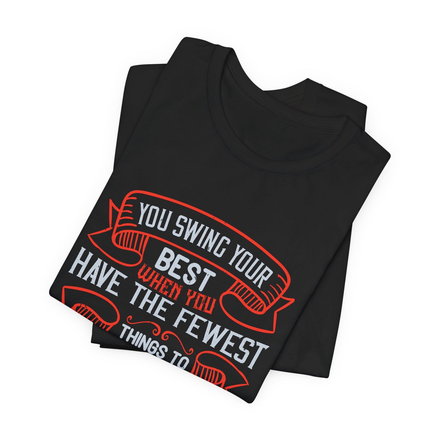 You Swing Your Best When You Have the Fewest Things to Think About - Unisex Jersey Short Sleeve Tee