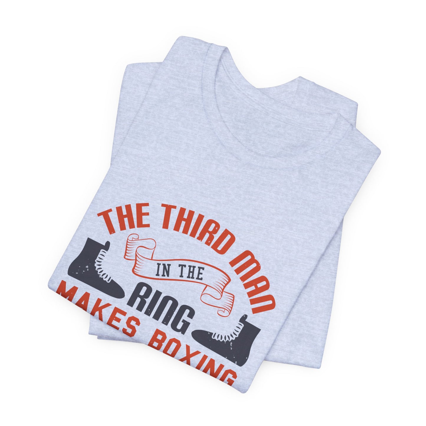 The Third Man in the Ring Makes Boxing Possible - Unisex Jersey Short Sleeve Tee