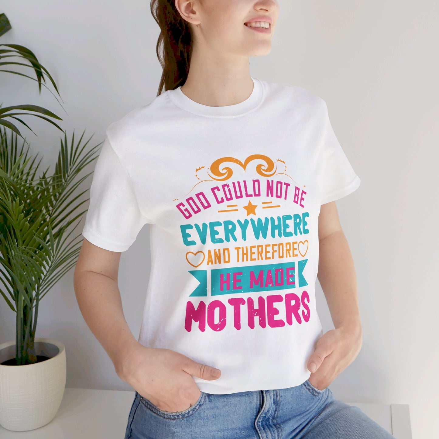 God Could Not Be Everywhere, And Therefore He Made Mothers - Unisex Jersey Short Sleeve Tee