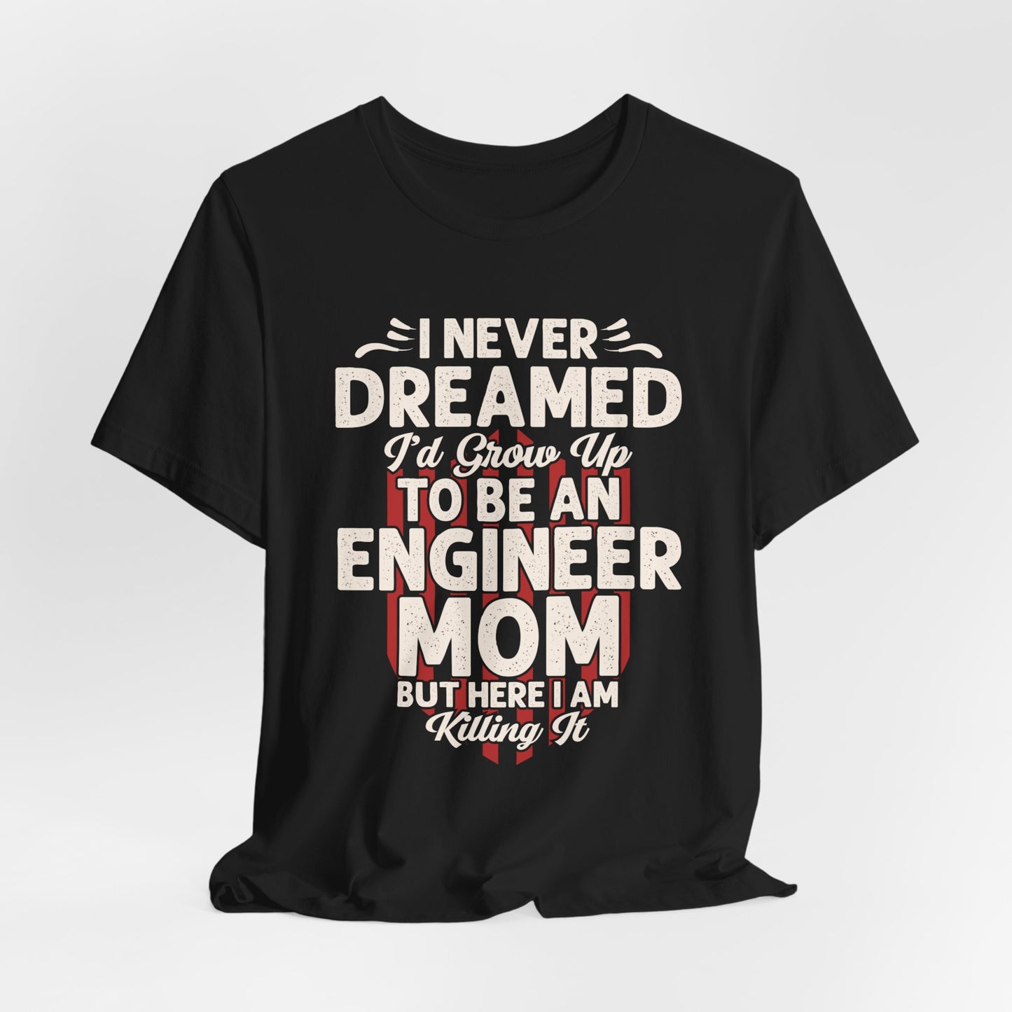 Engineer: I Never Dreamed I'd Grow Up To Be An Engineer Mom But I'm  Killing It  - Unisex Jersey Short Sleeve Tee