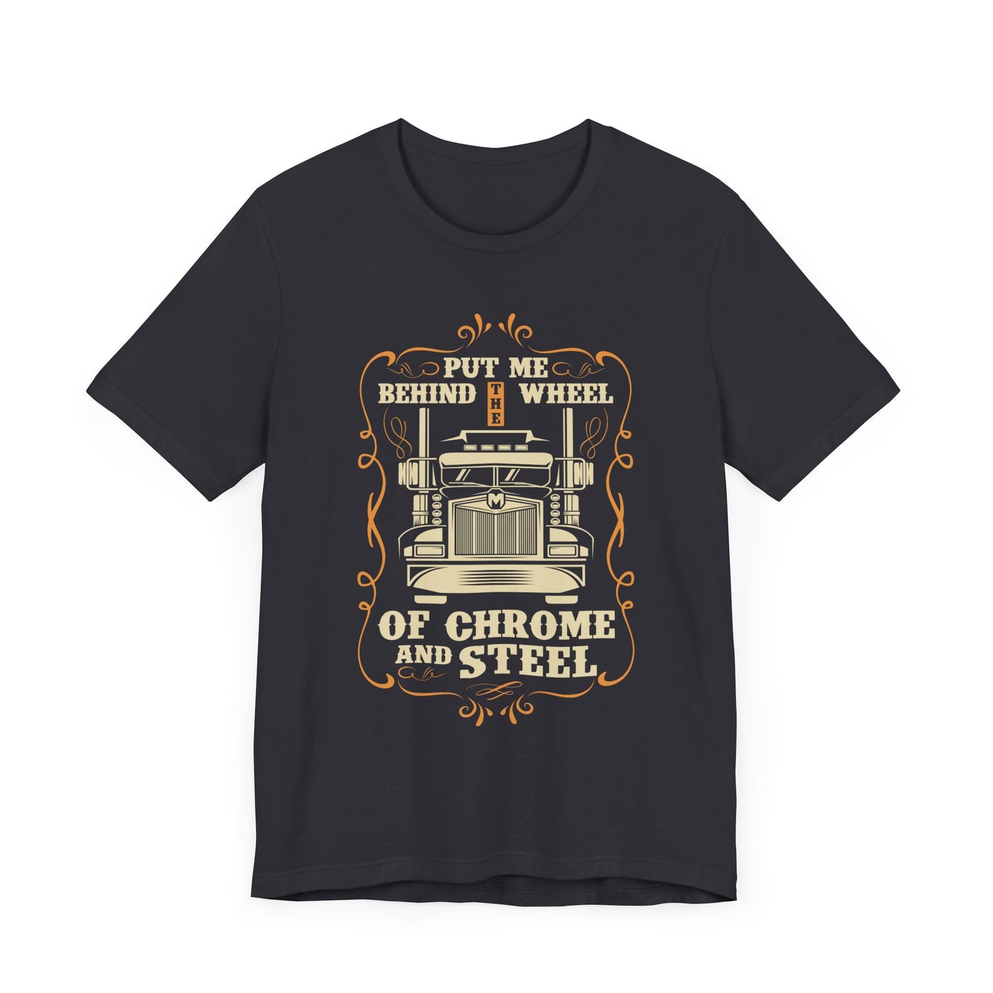 Put Me Behind the Wheel of Chrome and Steel - Unisex Jersey Short Sleeve Tee