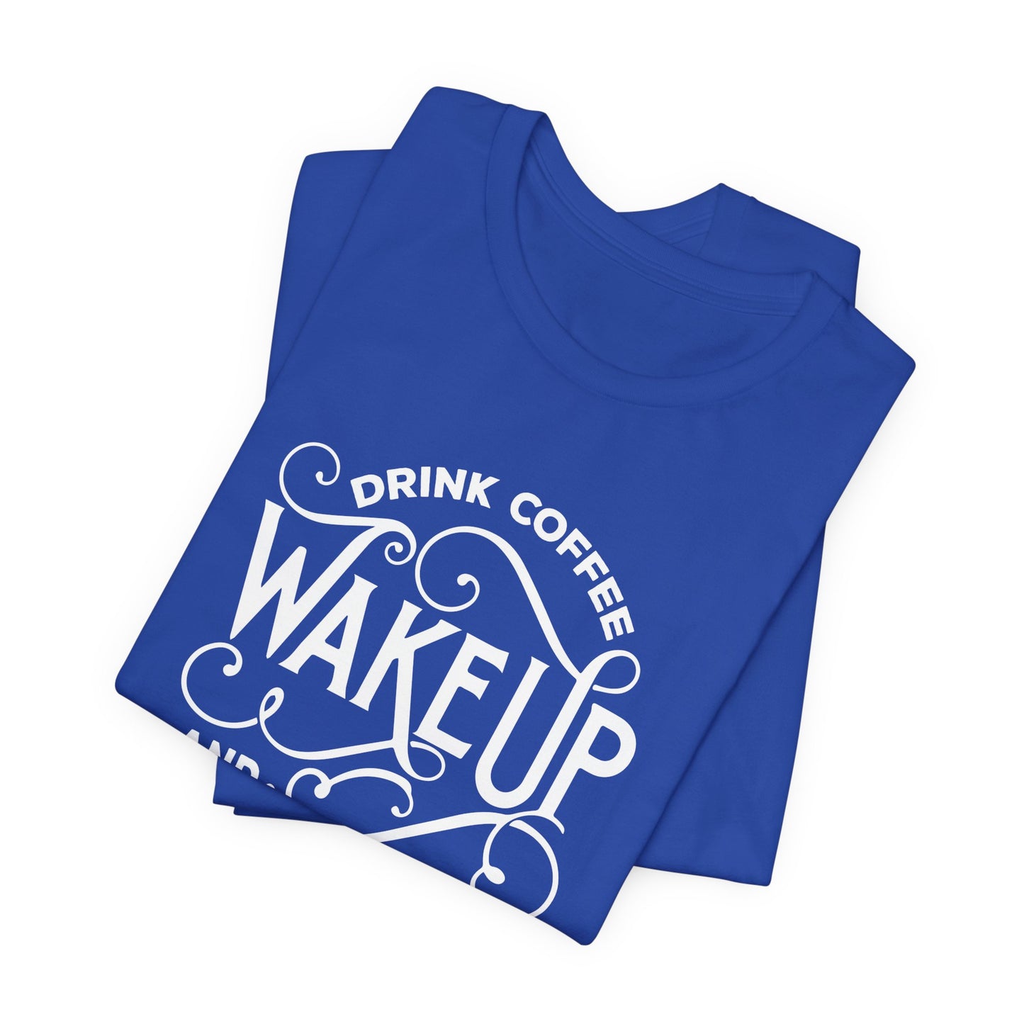 Drink Coffee, Wake up & Live - Unisex Jersey Short Sleeve Tee - 12561