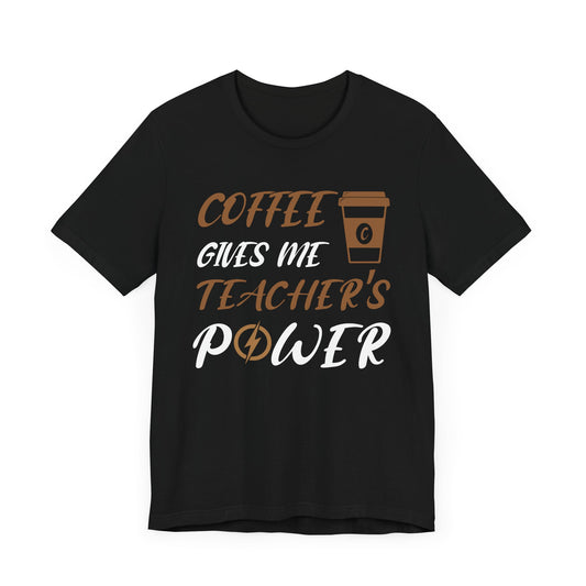 Coffee Gives Me Teacher's Power - Unisex Jersey Short Sleeve Tee