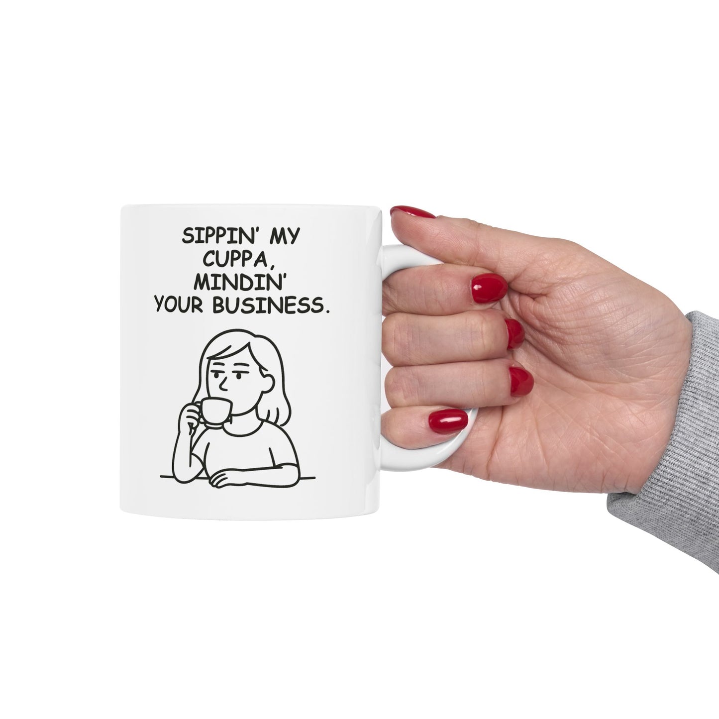 “Sippin’ my cuppa, mindin’ your business.” Ceramic Mug - 12890