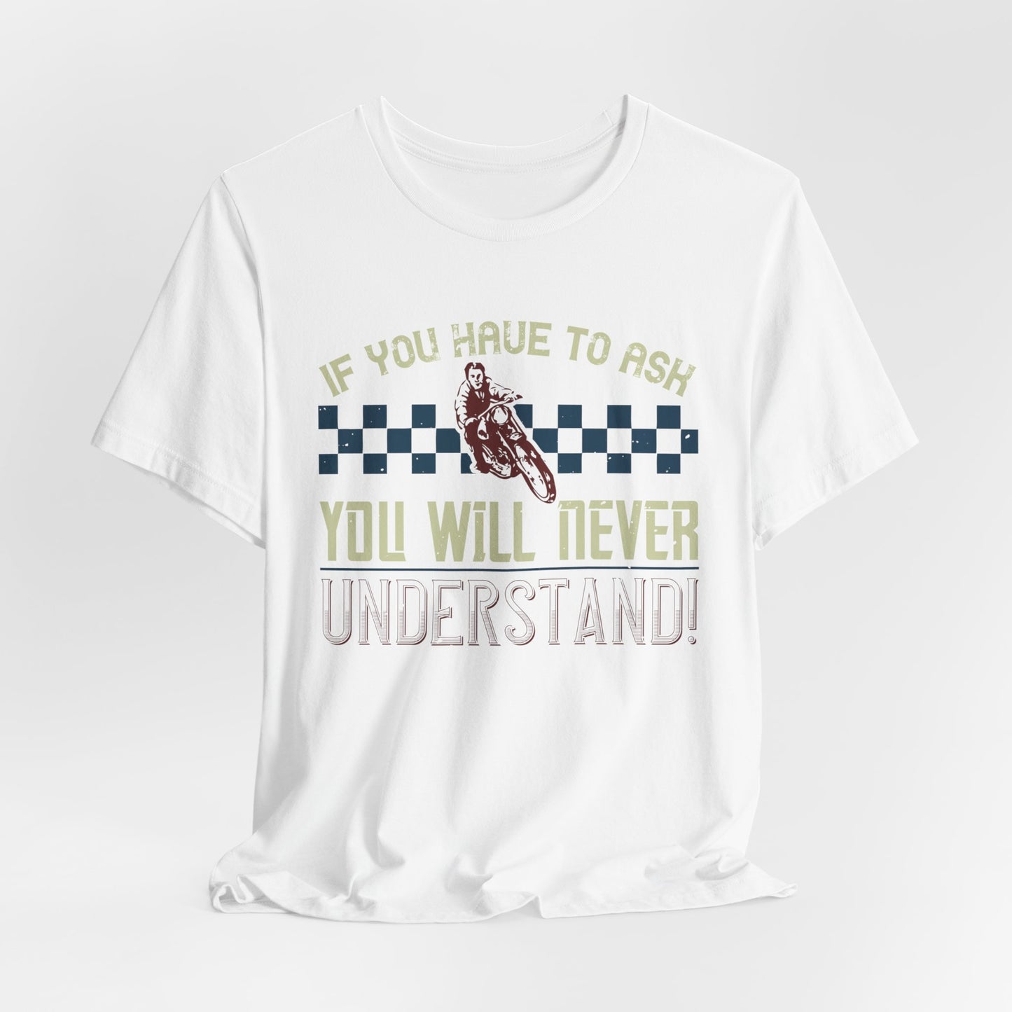 If You Have to Ask, You Will Never Understand! - Unisex Jersey Short Sleeve Tee