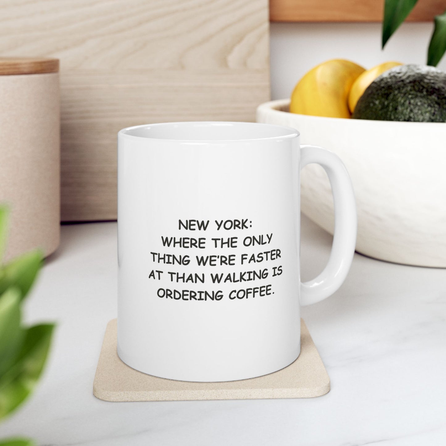 "New York: Where the only thing we’re faster at than walking is ordering coffee." Ceramic Mug - 12867