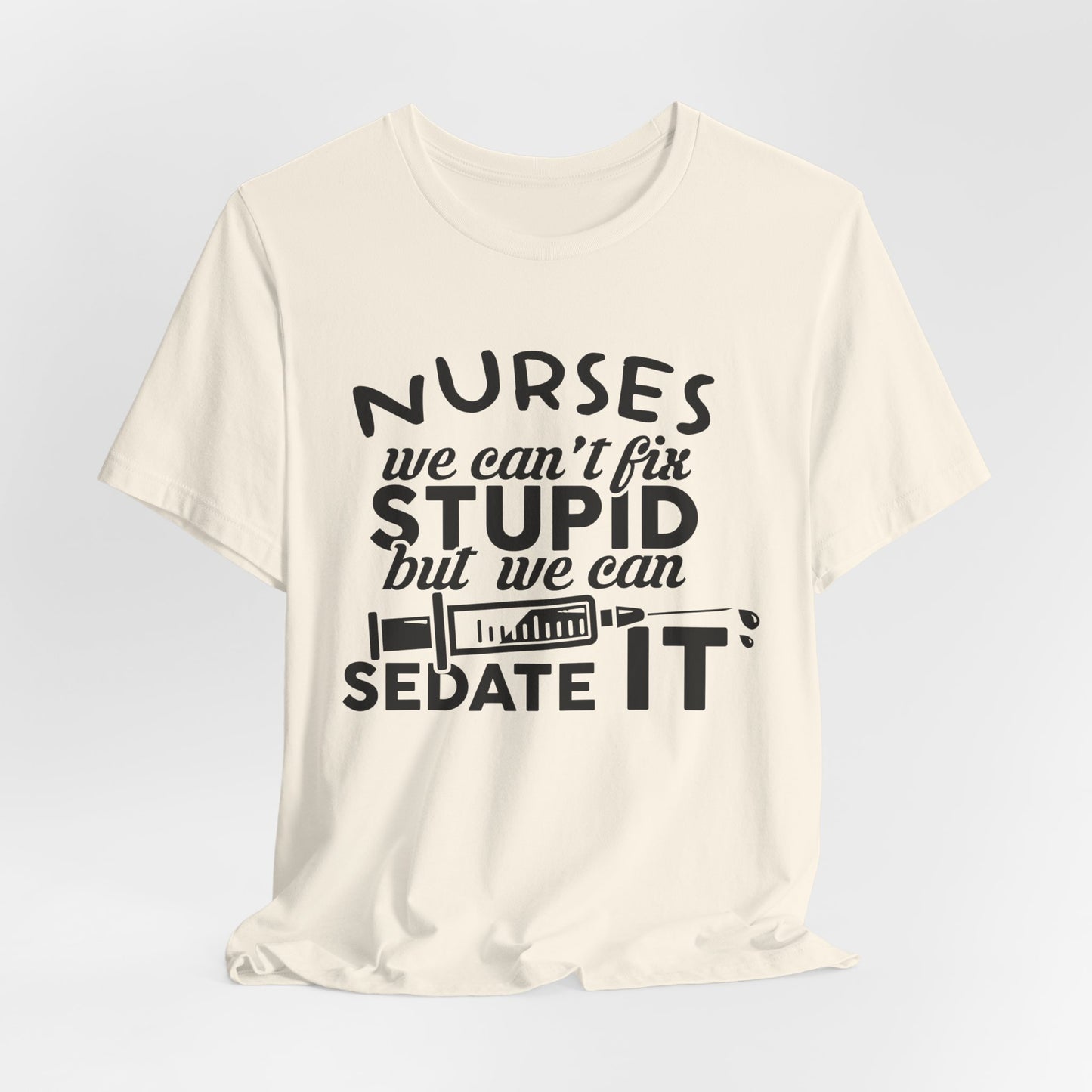 Nurses: We Can't Fix Stupid, But We Can Sedate It - Unisex Jersey Short Sleeve Tee - 13352