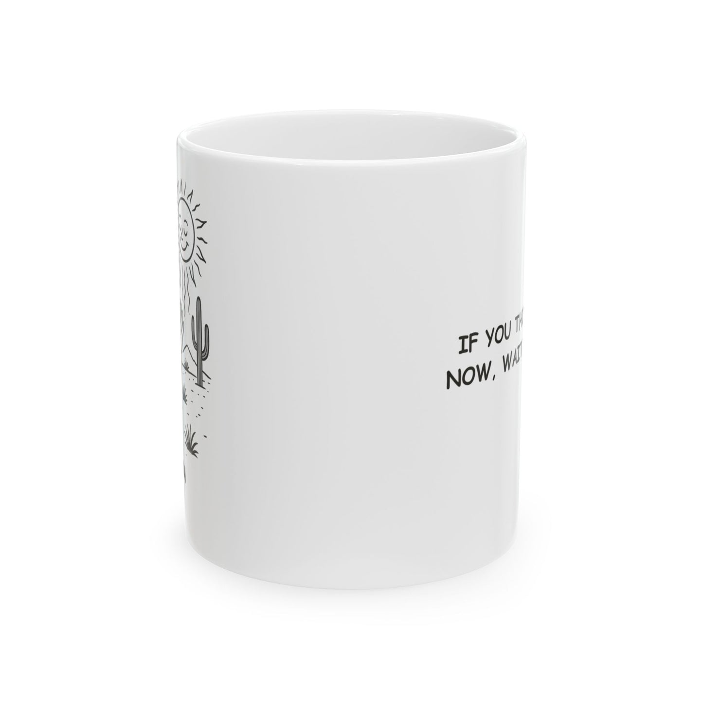 "If you think it's hot now, wait for summer." Ceramic Mug - 13074