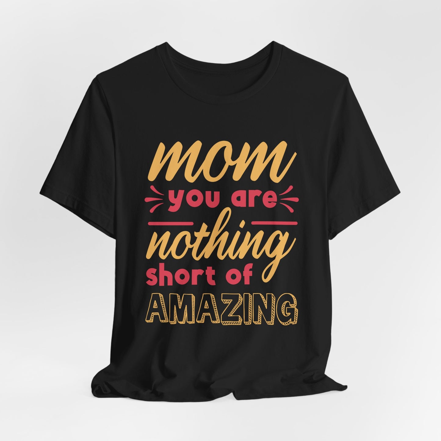 Mom, You Are Nothing Short Of Amazing - Unisex Jersey Short Sleeve Tee - 13044