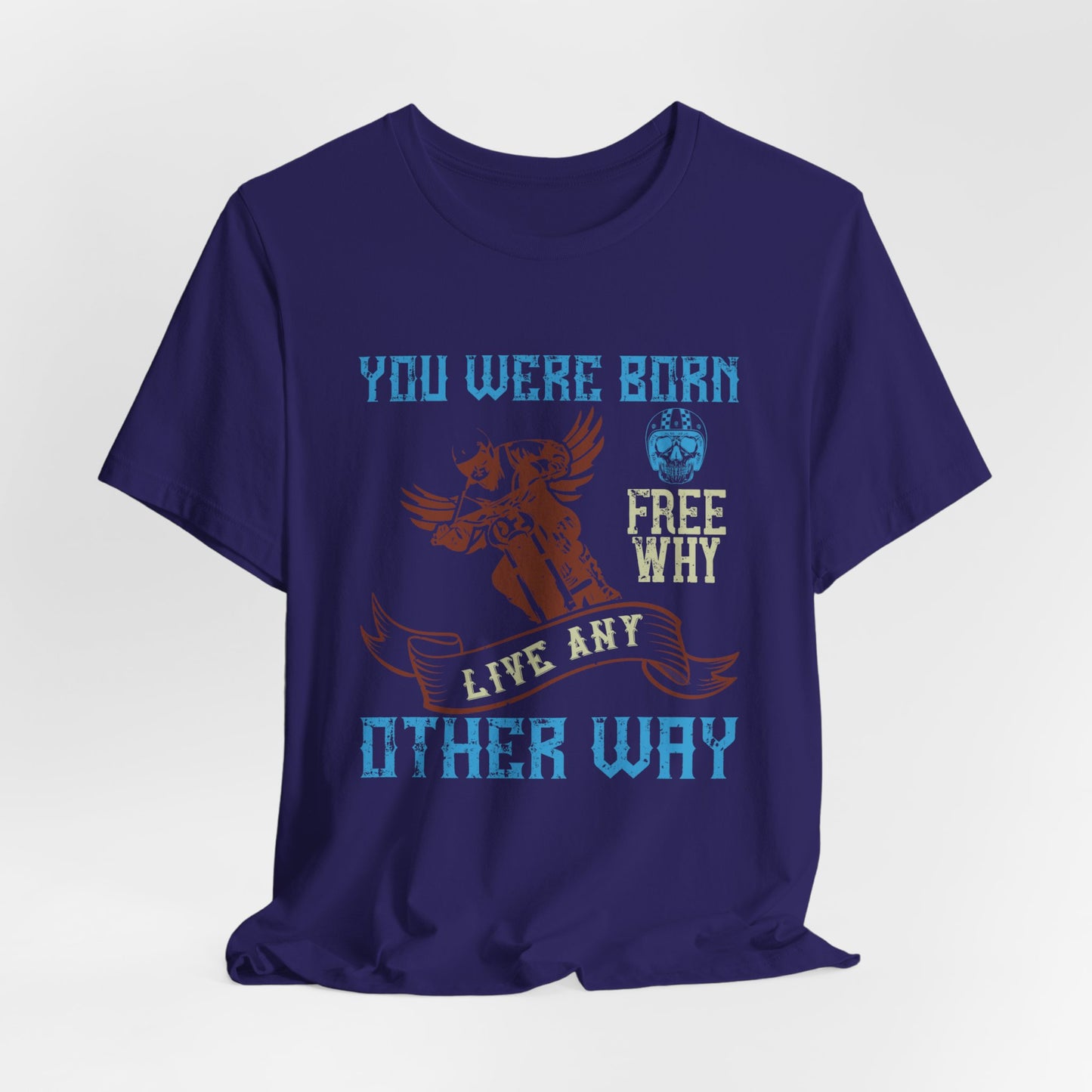 You Were Born Free, Why Live Any Other Way - Unisex Jersey Short Sleeve Tee