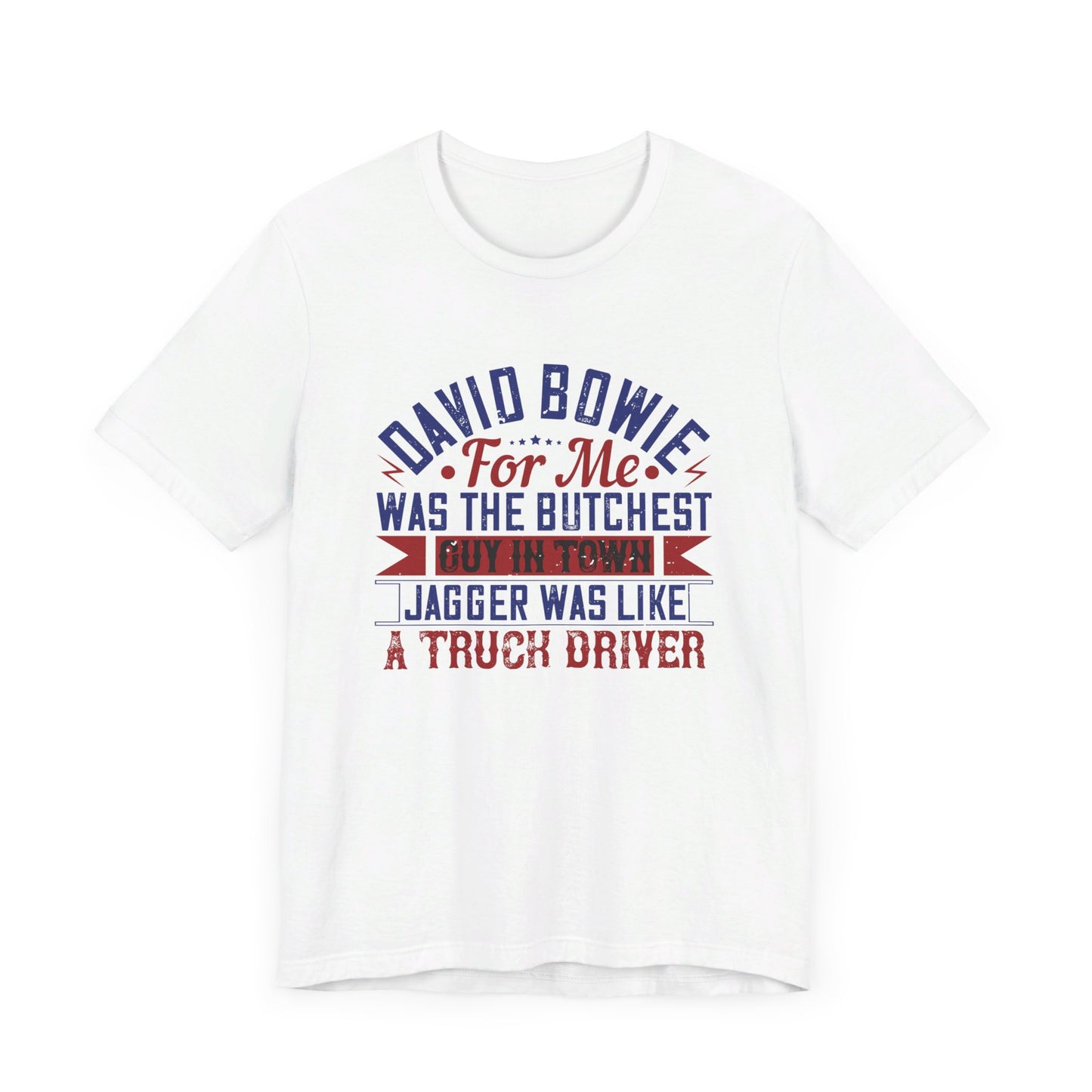 David Bowie, For Me, Was the Butchest Guy - Unisex Jersey Short Sleeve Tee