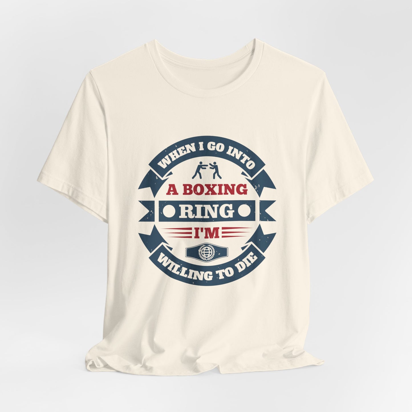 When I Go into a Boxing Ring, I'm Willing to Die - Unisex Jersey Short Sleeve Tee - 11781