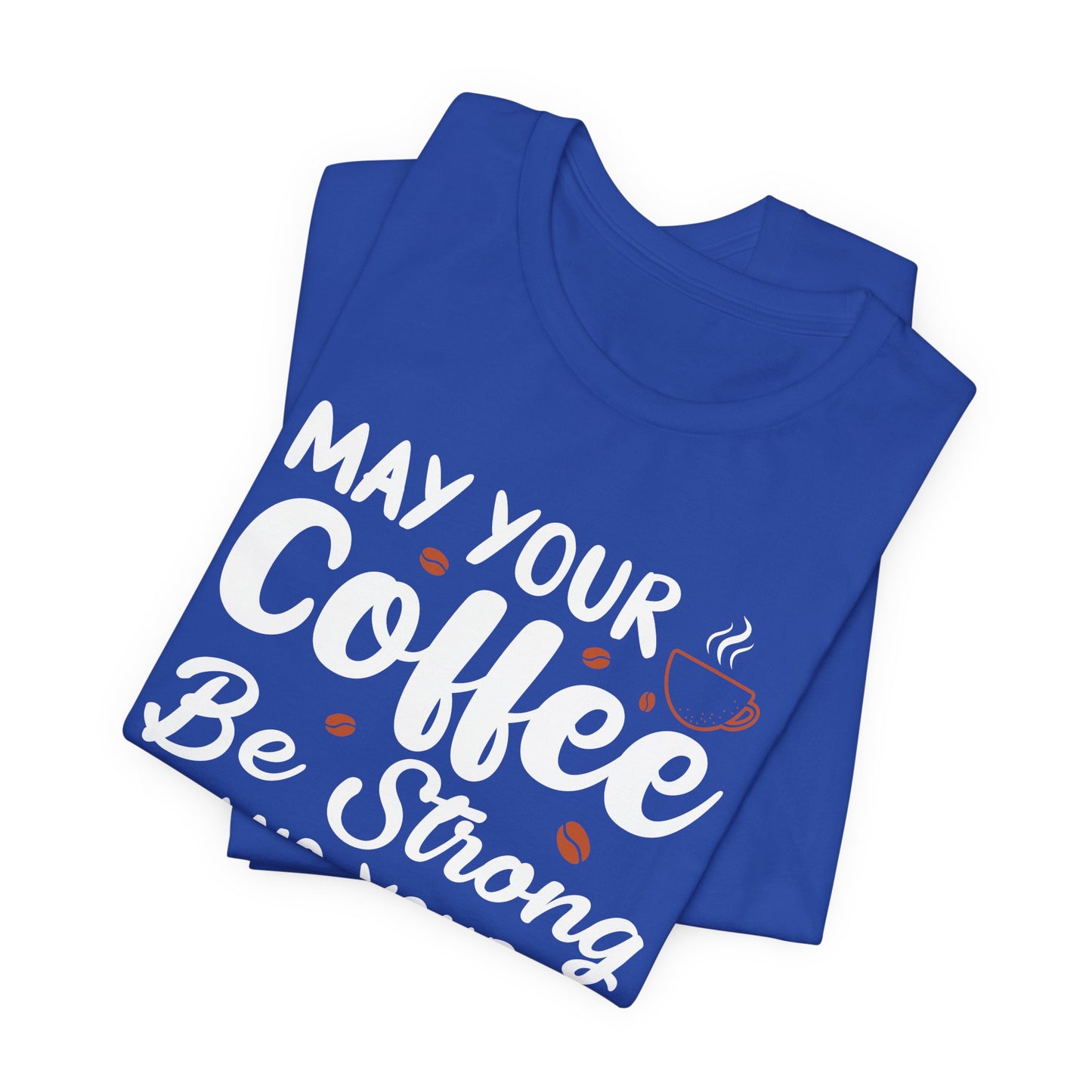 May Your Coffee Be Strong & Your Mondays Be Short - Unisex Jersey Short Sleeve Tee - 12555
